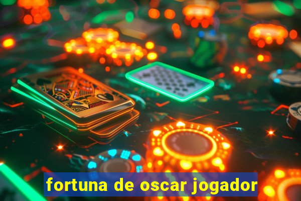 fortuna de oscar jogador